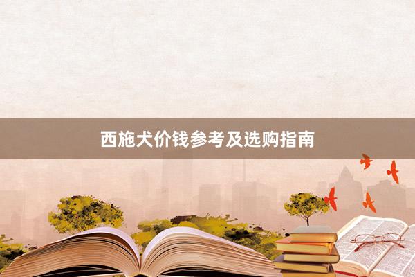 西施犬价钱参考及选购指南
