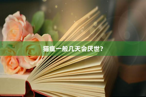 猫瘟一般几天会厌世？